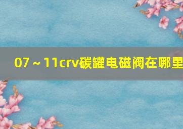 07～11crv碳罐电磁阀在哪里