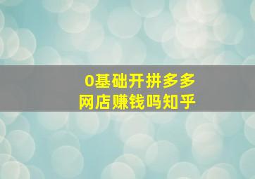 0基础开拼多多网店赚钱吗知乎