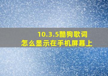 10.3.5酷狗歌词怎么显示在手机屏幕上