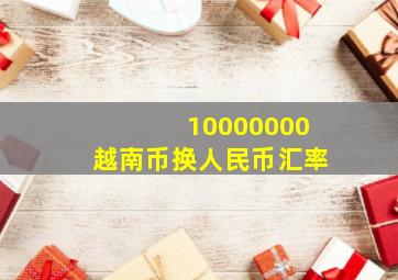 10000000越南币换人民币汇率