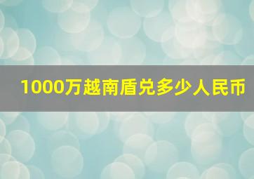 1000万越南盾兑多少人民币