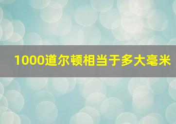 1000道尔顿相当于多大毫米