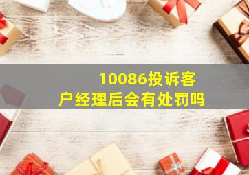 10086投诉客户经理后会有处罚吗