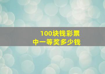 100块钱彩票中一等奖多少钱