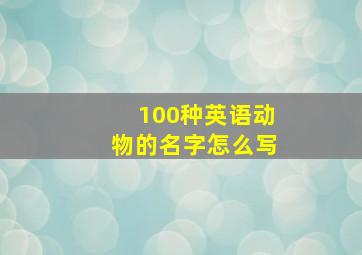 100种英语动物的名字怎么写