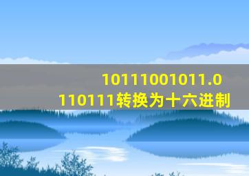 10111001011.0110111转换为十六进制