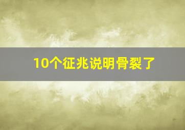 10个征兆说明骨裂了