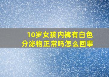 10岁女孩内裤有白色分泌物正常吗怎么回事