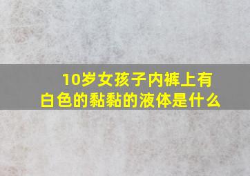 10岁女孩子内裤上有白色的黏黏的液体是什么