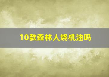 10款森林人烧机油吗