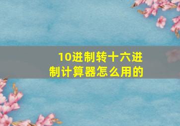 10进制转十六进制计算器怎么用的