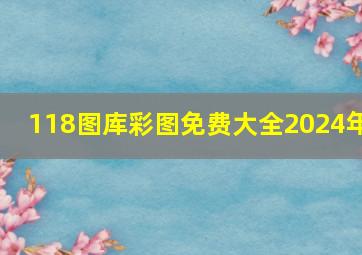 118图库彩图免费大全2024年