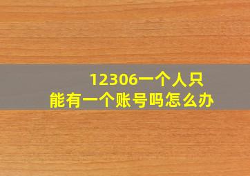 12306一个人只能有一个账号吗怎么办