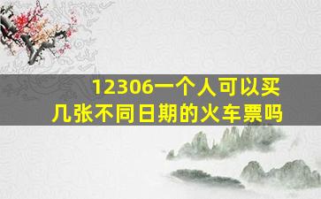 12306一个人可以买几张不同日期的火车票吗