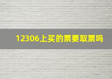 12306上买的票要取票吗