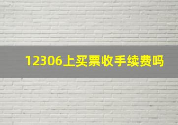 12306上买票收手续费吗