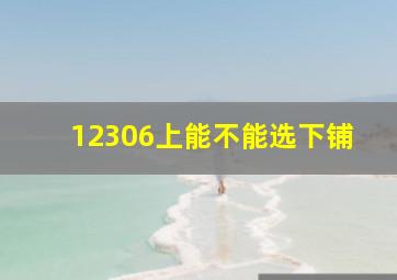 12306上能不能选下铺