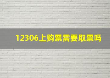 12306上购票需要取票吗