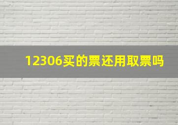 12306买的票还用取票吗