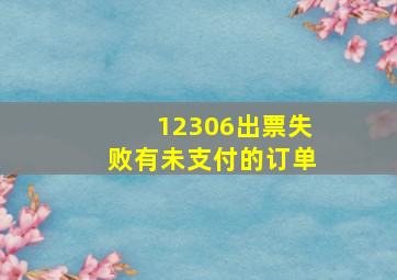 12306出票失败有未支付的订单