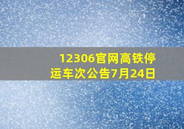 12306官网高铁停运车次公告7月24日