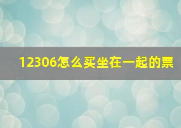 12306怎么买坐在一起的票