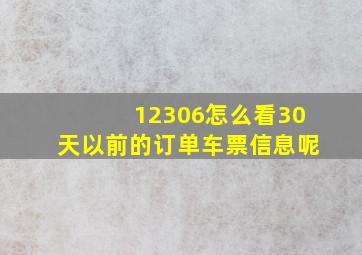 12306怎么看30天以前的订单车票信息呢