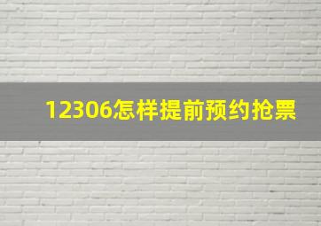 12306怎样提前预约抢票