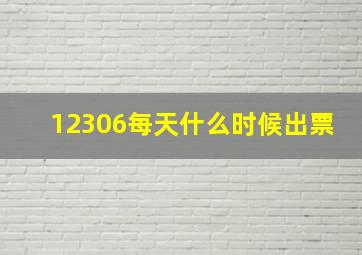 12306每天什么时候出票