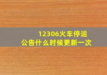 12306火车停运公告什么时候更新一次