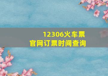 12306火车票官网订票时间查询