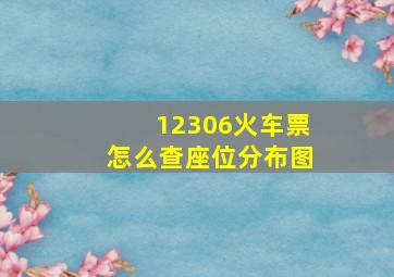 12306火车票怎么查座位分布图