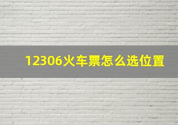 12306火车票怎么选位置