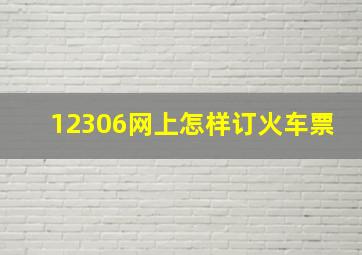 12306网上怎样订火车票