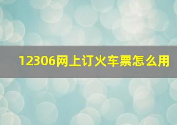 12306网上订火车票怎么用