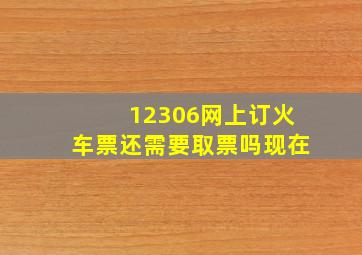 12306网上订火车票还需要取票吗现在