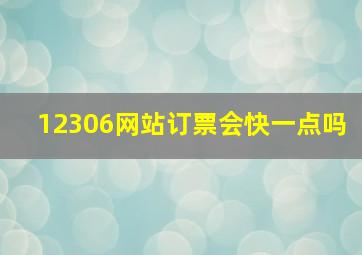 12306网站订票会快一点吗