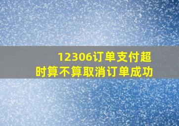 12306订单支付超时算不算取消订单成功