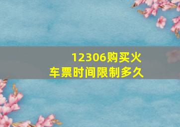 12306购买火车票时间限制多久