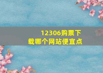 12306购票下载哪个网站便宜点