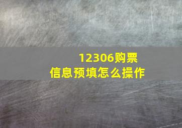 12306购票信息预填怎么操作