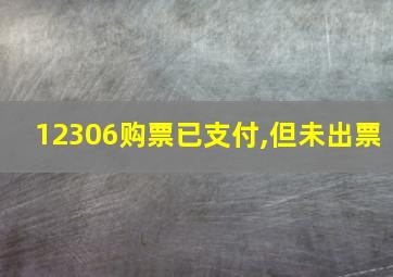 12306购票已支付,但未出票