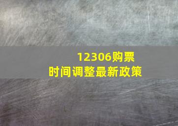 12306购票时间调整最新政策