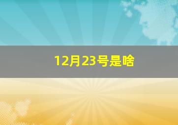 12月23号是啥