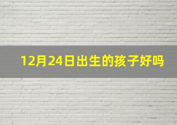 12月24日出生的孩子好吗