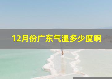 12月份广东气温多少度啊