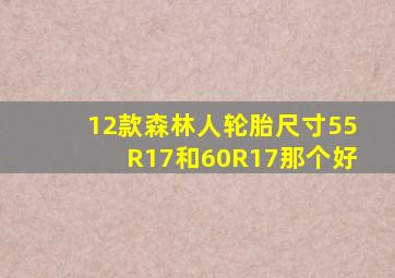 12款森林人轮胎尺寸55R17和60R17那个好