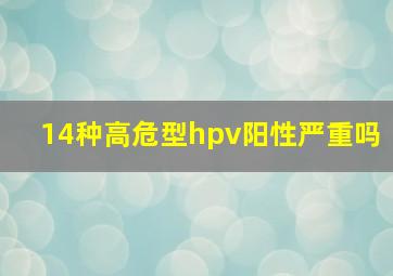 14种高危型hpv阳性严重吗