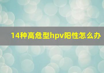 14种高危型hpv阳性怎么办