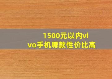 1500元以内vivo手机哪款性价比高